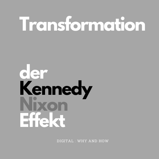 Digitale Transformation nutz das Wissen über den Kennedy Nixon Effekt